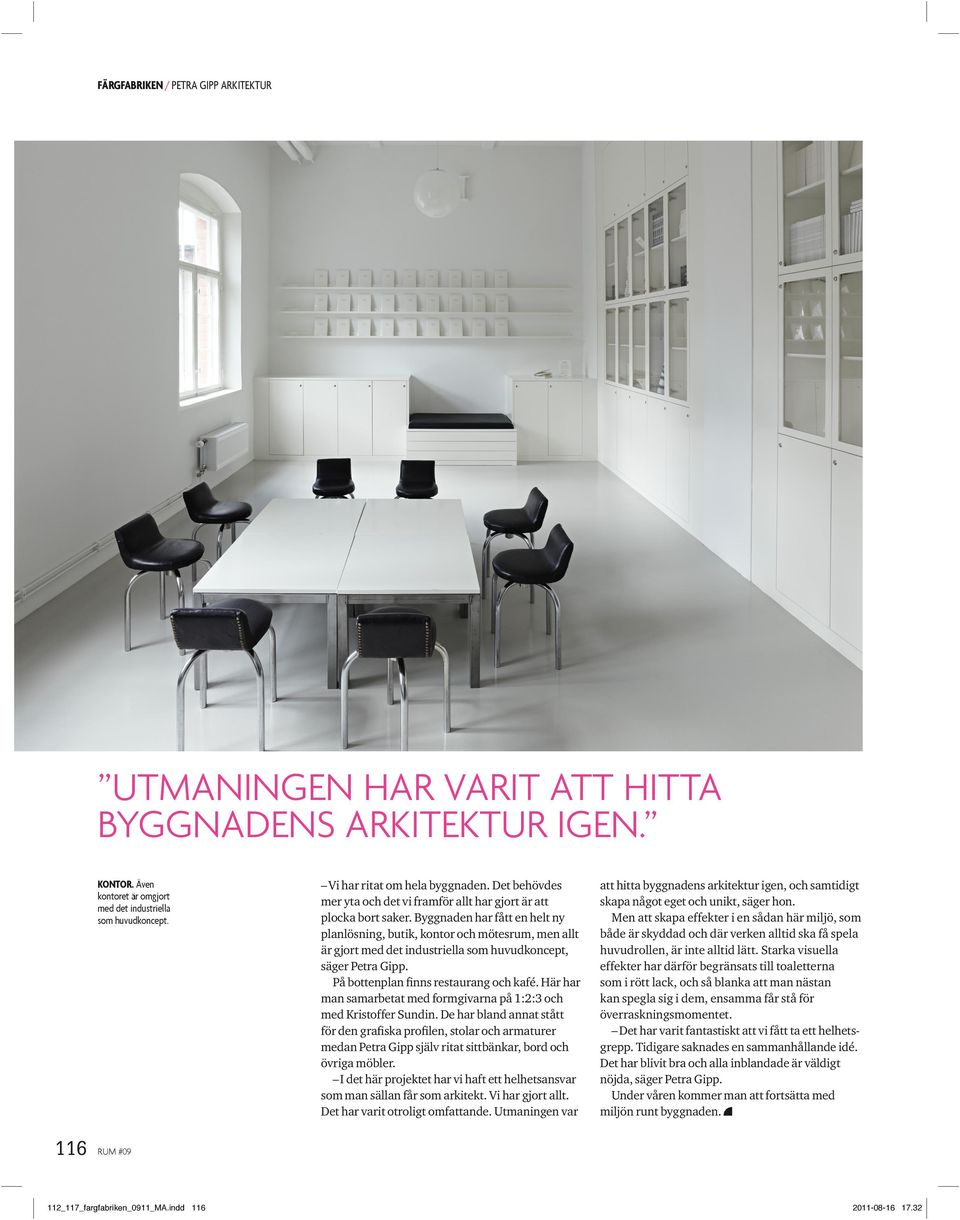 Byggnaden har fått en helt ny planlösning, butik, kontor och mötesrum, men allt är gjort med det industriella som huvudkoncept, säger Petra Gipp. På bottenplan finns restaurang och kafé.
