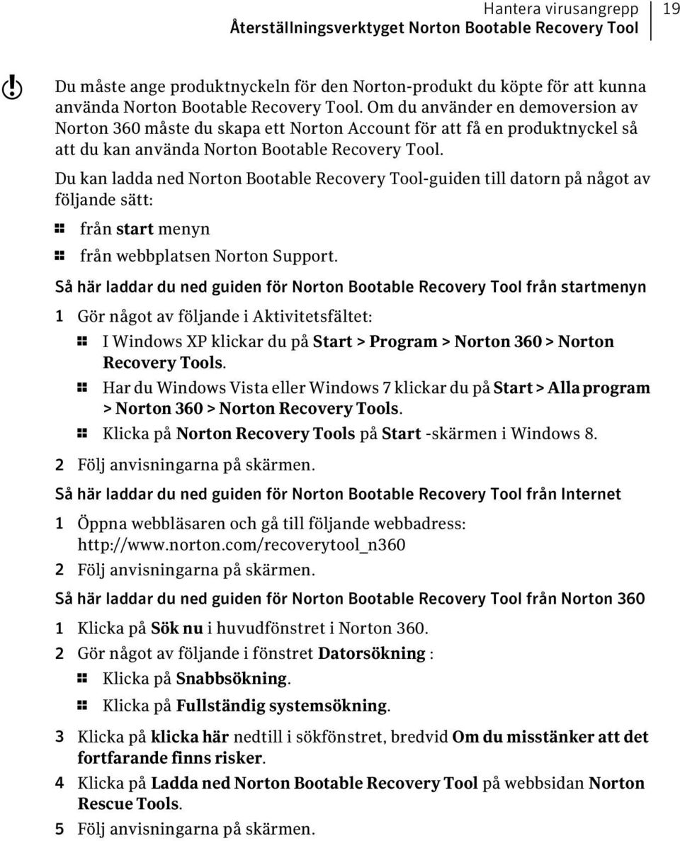 Du kan ladda ned Norton Bootable Recovery Tool-guiden till datorn på något av följande sätt: 1 från start menyn 1 från webbplatsen Norton Support.
