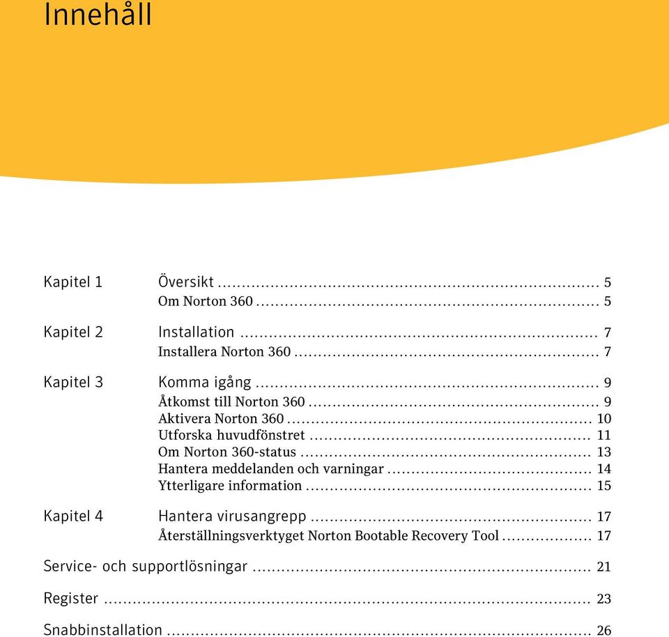 .. 11 Om Norton 360-status... 13 Hantera meddelanden och varningar... 14 Ytterligare information.