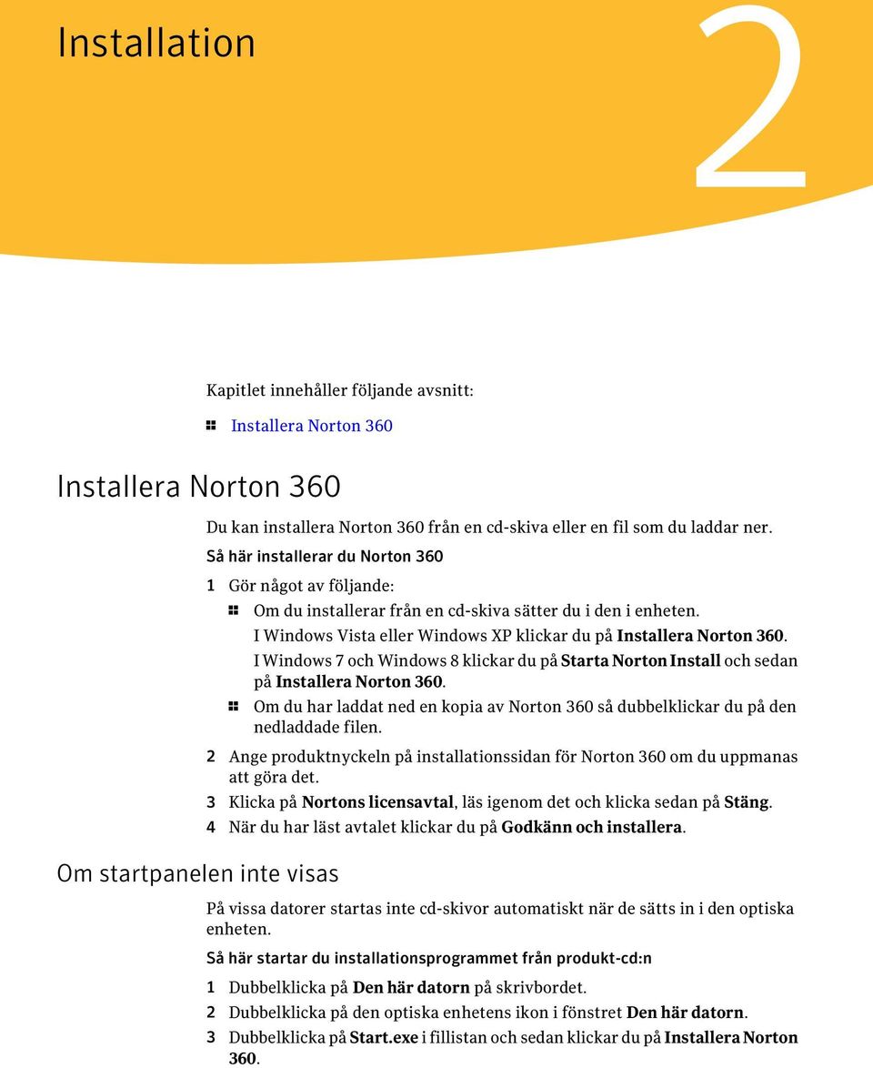 I Windows Vista eller Windows XP klickar du på Installera Norton 360. I Windows 7 och Windows 8 klickar du på Starta Norton Install och sedan på Installera Norton 360.