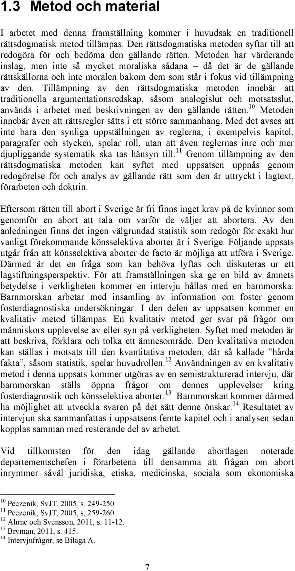 Metoden har värderande inslag, men inte så mycket moraliska sådana då det är de gällande rättskällorna och inte moralen bakom dem som står i fokus vid tillämpning av den.