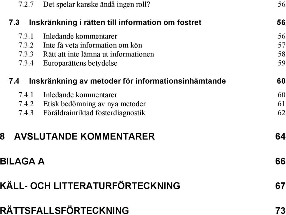 4 Inskränkning av metoder för informationsinhämtande 60 7.4.1 Inledande kommentarer 60 7.4.2 Etisk bedömning av nya metoder 61