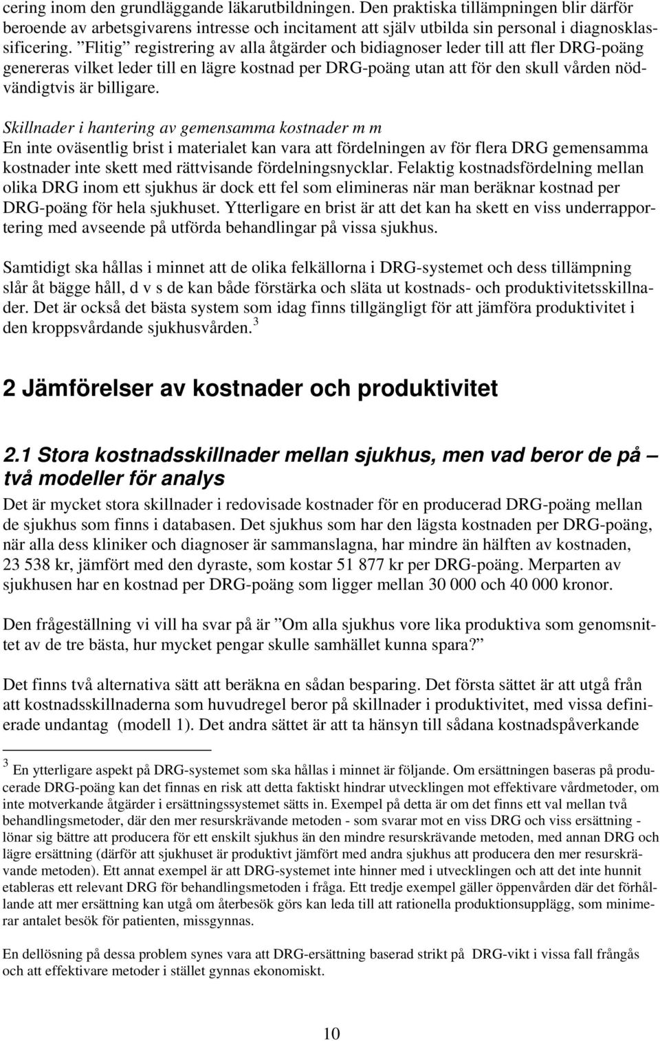 Skillnader i hantering av gemensamma kostnader m m En inte oväsentlig brist i materialet kan vara att fördelningen av för flera DRG gemensamma kostnader inte skett med rättvisande fördelningsnycklar.