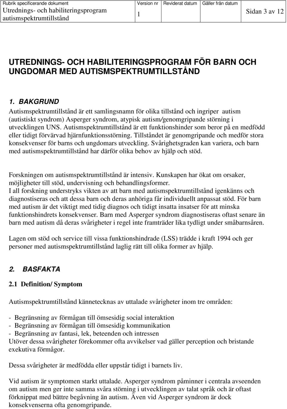 Autismspektrumtillstånd är ett funktionshinder som beror på en medfödd eller tidigt förvärvad hjärnfunktionsstörning.