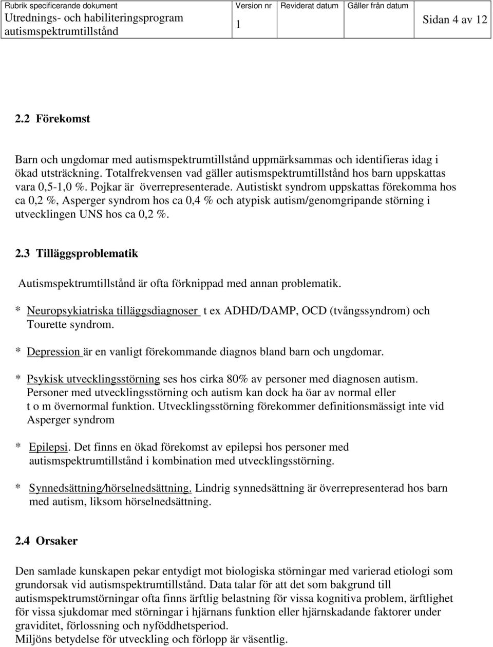 3 Tilläggsproblematik Autismspektrumtillstånd är ofta förknippad med annan problematik. * Neuropsykiatriska tilläggsdiagnoser t ex ADHD/DAMP, OCD (tvångssyndrom) och Tourette syndrom.