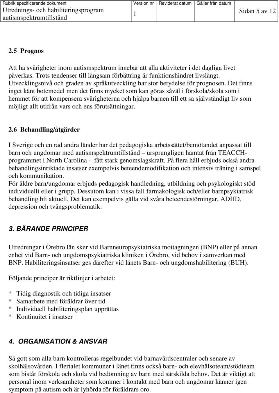 Det finns inget känt botemedel men det finns mycket som kan göras såväl i förskola/skola som i hemmet för att kompensera svårigheterna och hjälpa barnen till ett så självständigt liv som möjligt allt