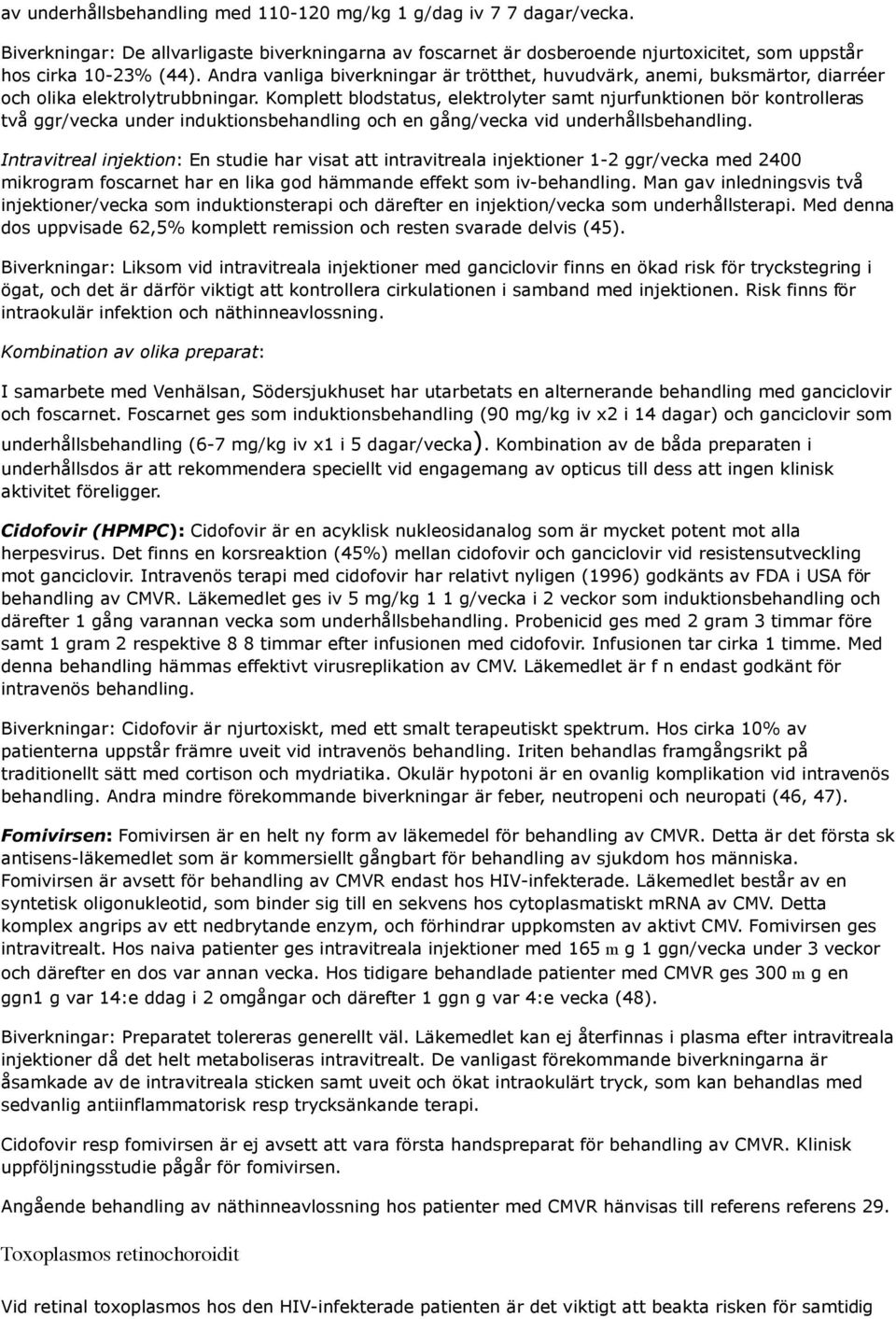 Komplett blodstatus, elektrolyter samt njurfunktionen bör kontrolleras två ggr/vecka under induktionsbehandling och en gång/vecka vid underhållsbehandling.