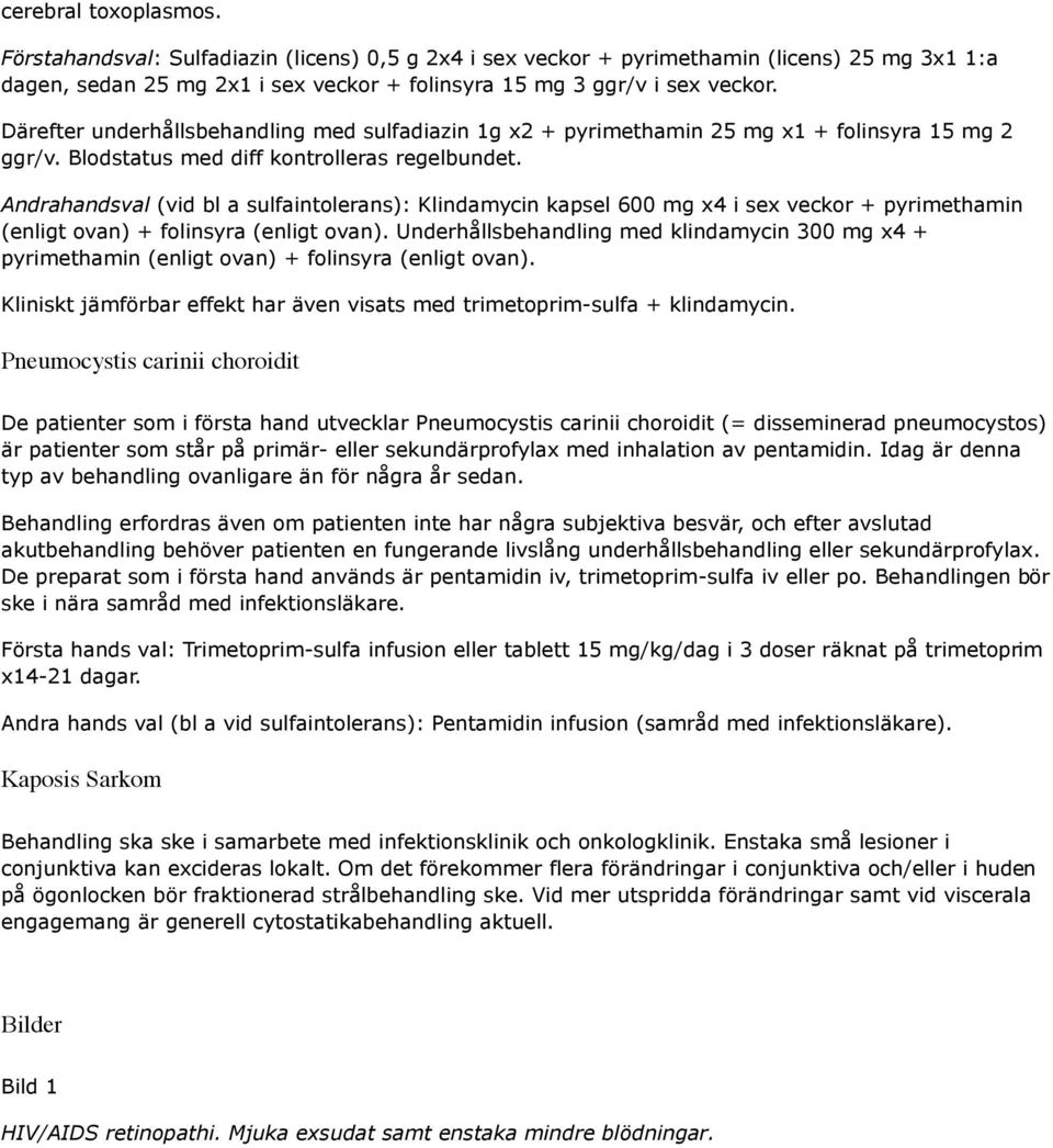 Andrahandsval (vid bl a sulfaintolerans): Klindamycin kapsel 600 mg x4 i sex veckor + pyrimethamin (enligt ovan) + folinsyra (enligt ovan).