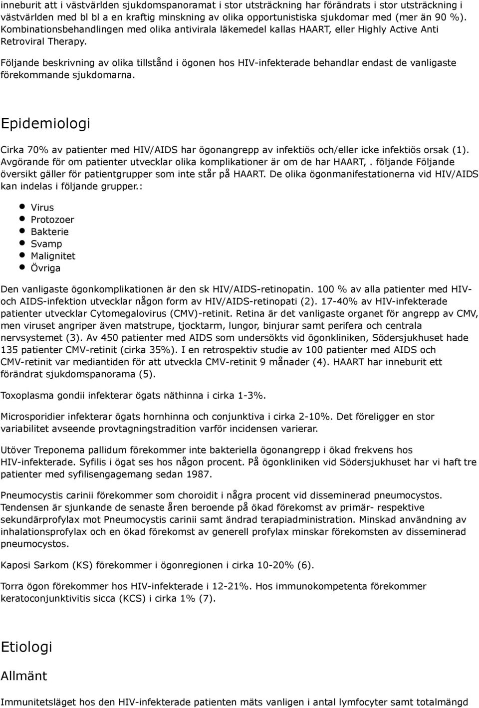 Följande beskrivning av olika tillstånd i ögonen hos HIV-infekterade behandlar endast de vanligaste förekommande sjukdomarna.