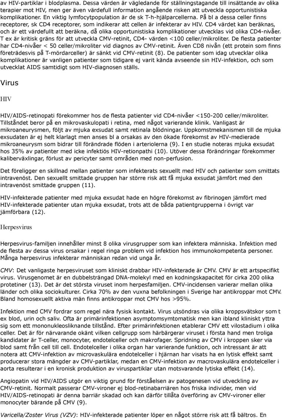 En viktig lymfocytpopulation är de sk T-h-hjälparcellerna. På bl a dessa celler finns receptorer, sk CD4 receptorer, som indikerar att cellen är infekterar av HIV.
