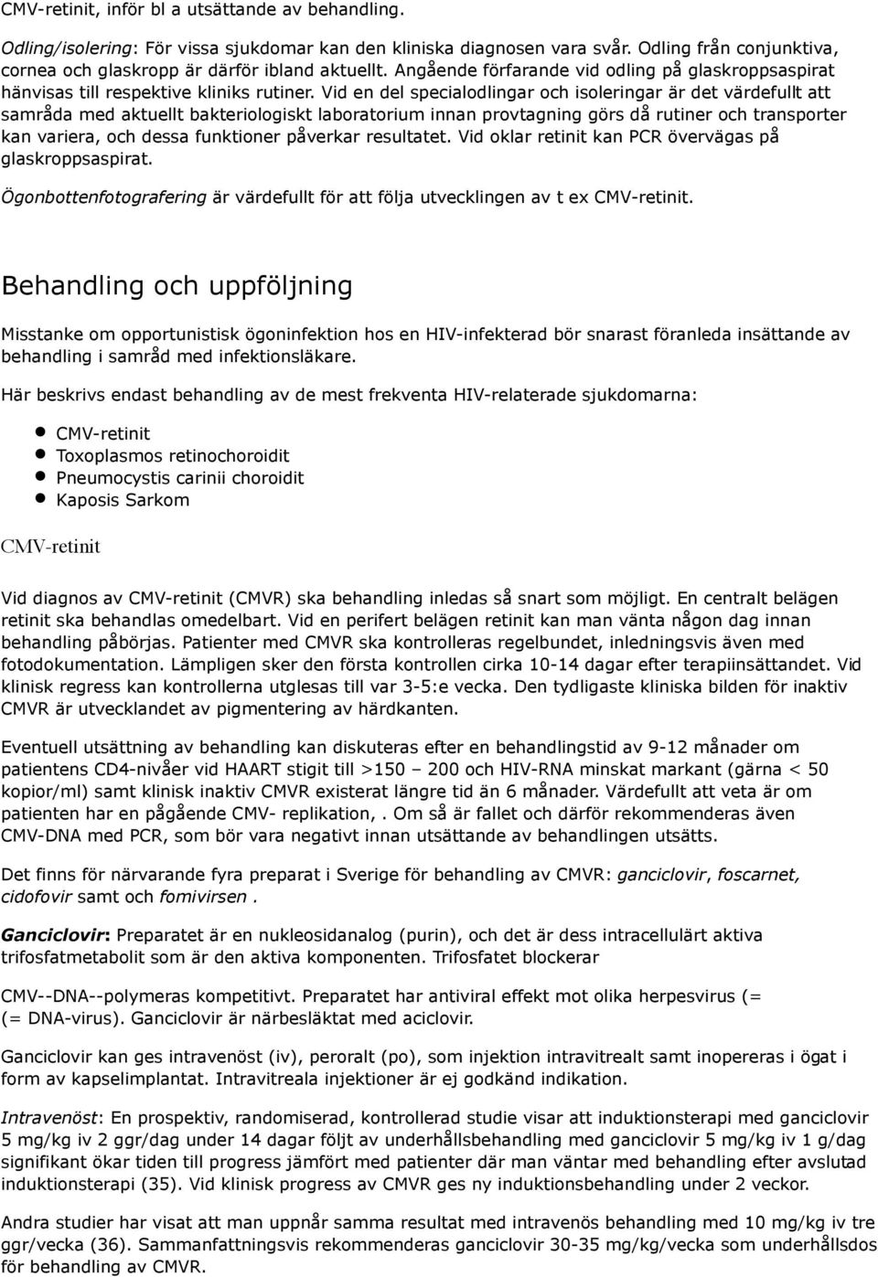 Vid en del specialodlingar och isoleringar är det värdefullt att samråda med aktuellt bakteriologiskt laboratorium innan provtagning görs då rutiner och transporter kan variera, och dessa funktioner