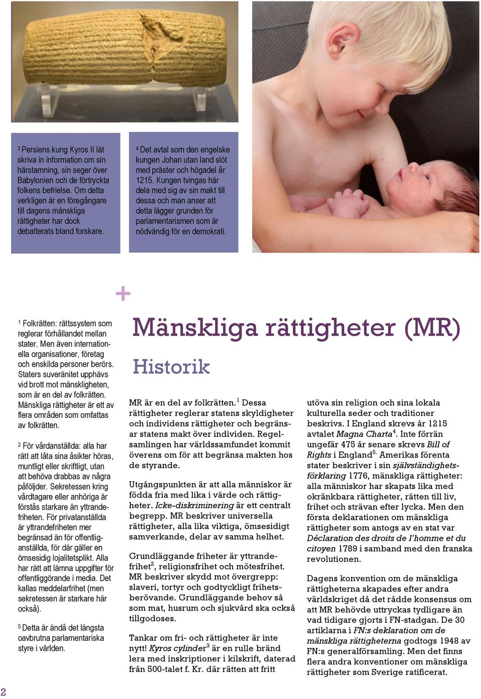 Kungen tvingas här dela med sig av sin makt till dessa och man anser att detta lägger grunden för parlamentarismen som är nödvändig för en demokrati.