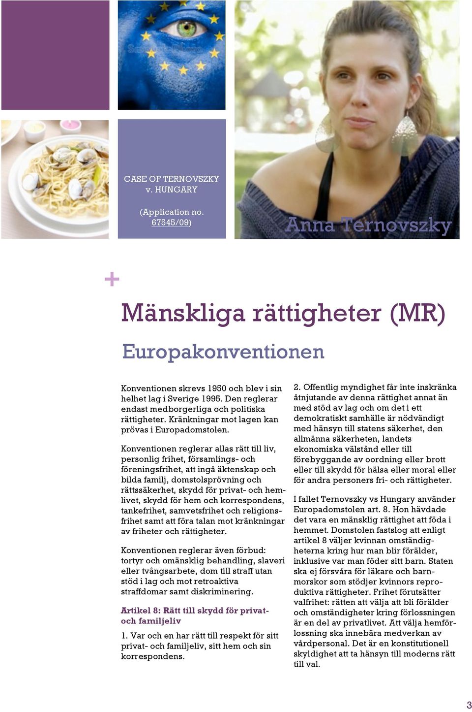 Konventionen reglerar allas rätt till liv, personlig frihet, församlings- och föreningsfrihet, att ingå äktenskap och bilda familj, domstolsprövning och rättssäkerhet, skydd för privat- och hemlivet,