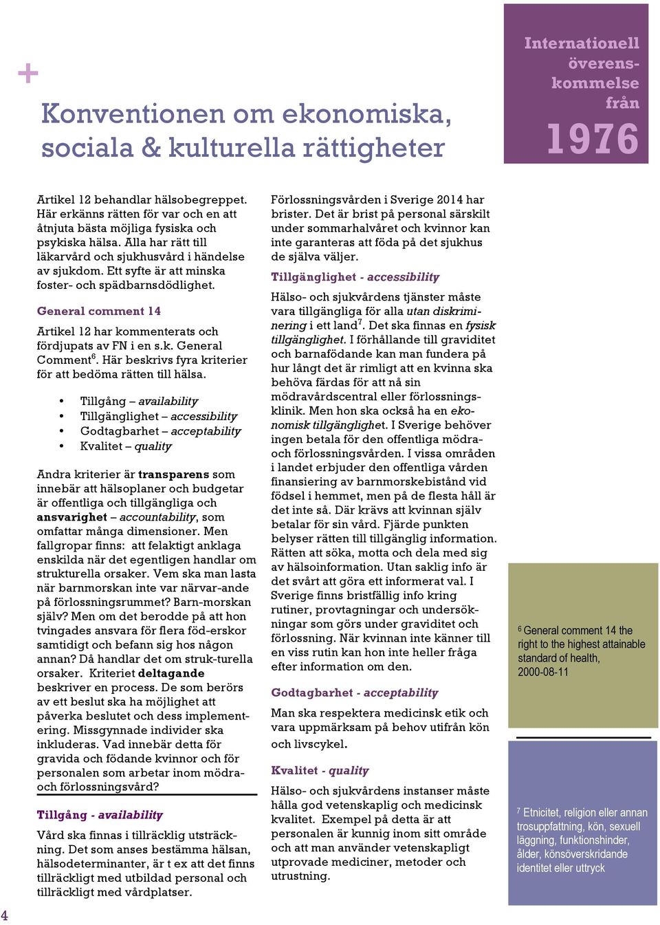 Ett syfte är att minska foster- och spädbarnsdödlighet. General comment 14 Artikel 12 har kommenterats och fördjupats av FN i en s.k. General Comment 6.