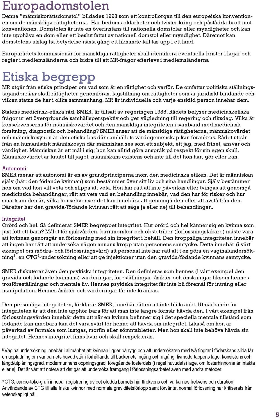 Domstolen är inte en överinstans till nationella domstolar eller myndigheter och kan inte upphäva en dom eller ett beslut fattat av nationell domstol eller myndighet.