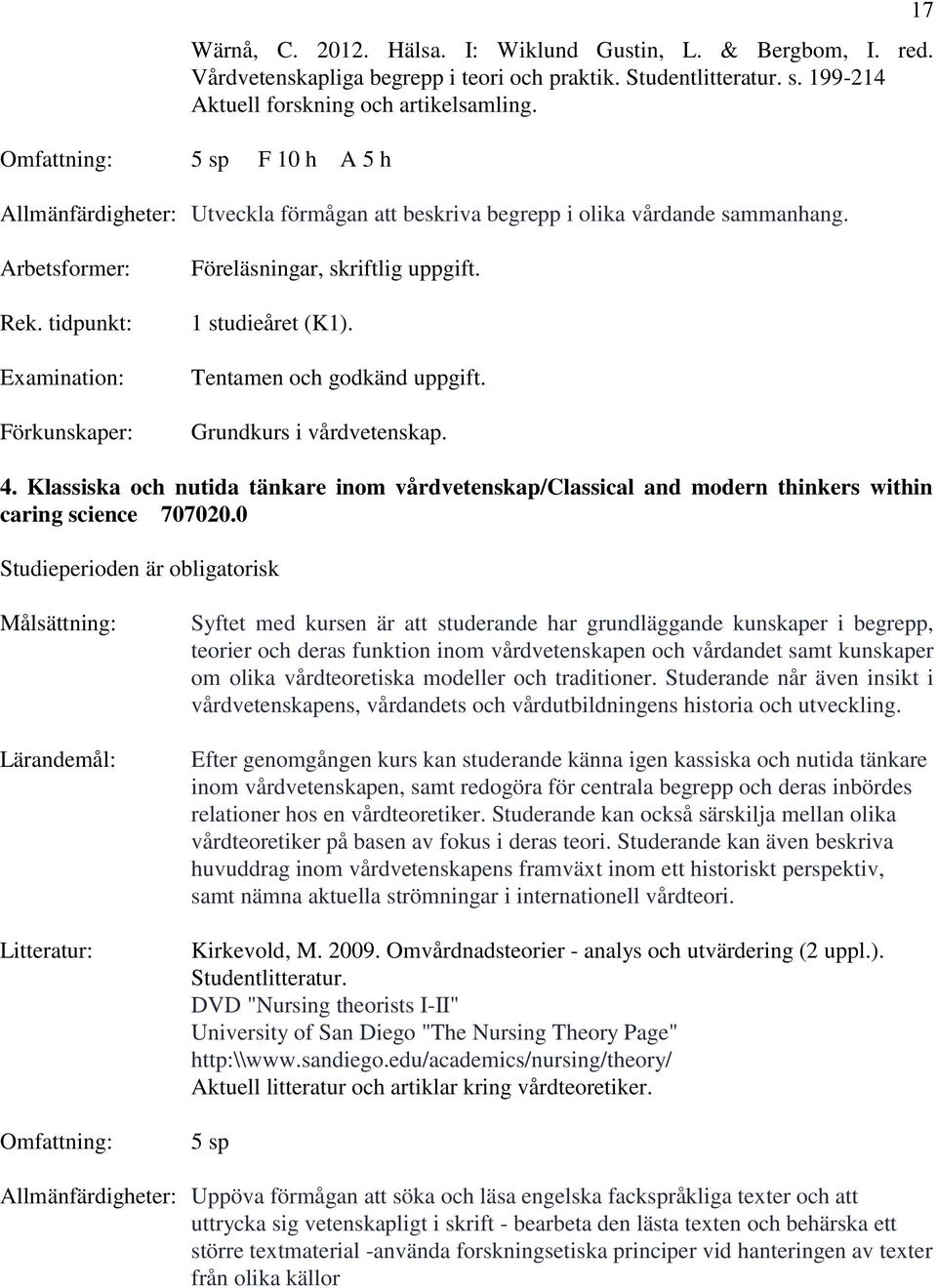 Tentamen och godkänd uppgift. Grundkurs i vårdvetenskap. 4. Klassiska och nutida tänkare inom vårdvetenskap/classical and modern thinkers within caring science 707020.