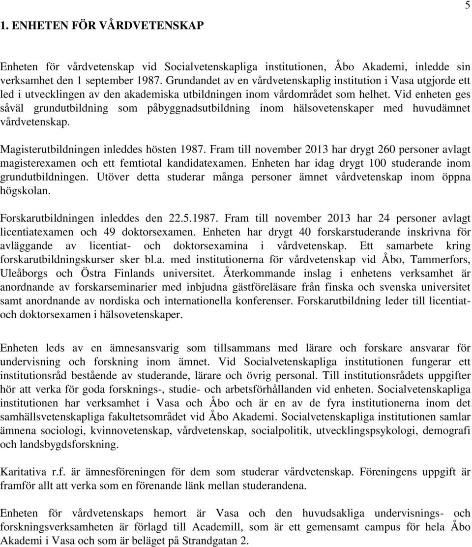 Vid enheten ges såväl grundutbildning som påbyggnadsutbildning inom hälsovetenskaper med huvudämnet vårdvetenskap. Magisterutbildningen inleddes hösten 1987.
