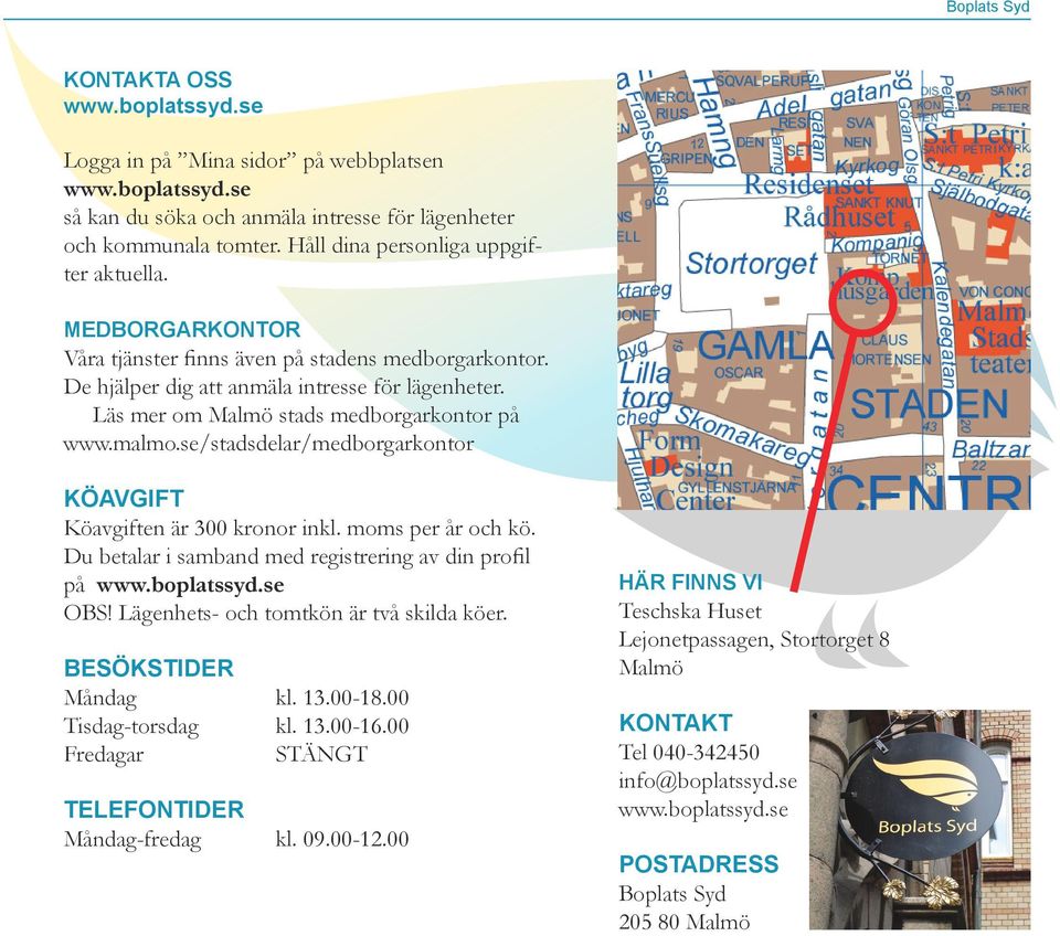 se/stadsdelar/medborgarkontor KÖAVGIFT Köavgiften är 300 kronor inkl. moms per år och kö. Du betalar i samband med registrering av din profil på www.boplatssyd.se OBS!