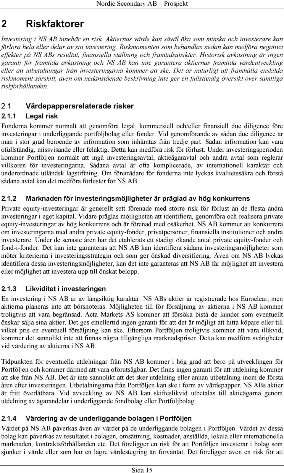 Historisk avkastning är ingen garanti för framtida avkastning och NS AB kan inte garantera aktiernas framtida värdeutveckling eller att utbetalningar från investeringarna kommer att ske.