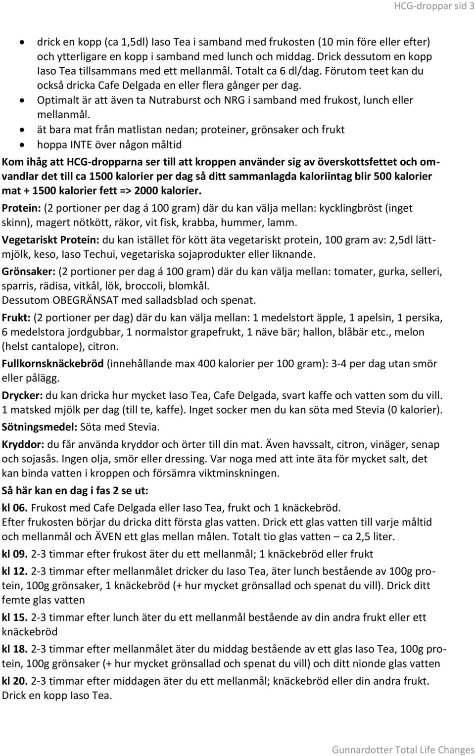 Optimalt är att även ta Nutraburst och NRG i samband med frukost, lunch eller mellanmål.