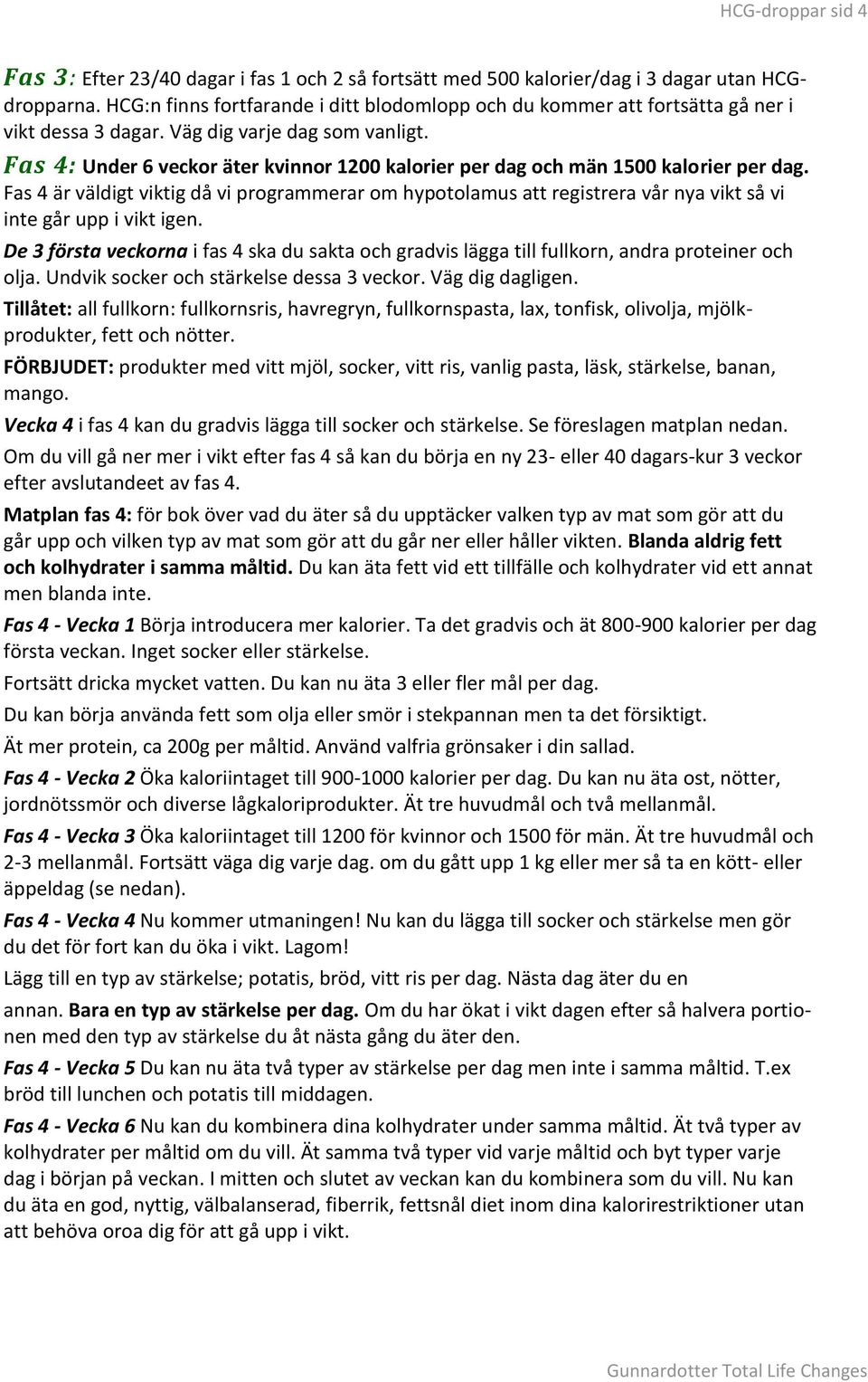 Fas 4: Under 6 veckor äter kvinnor 1200 kalorier per dag och män 1500 kalorier per dag.