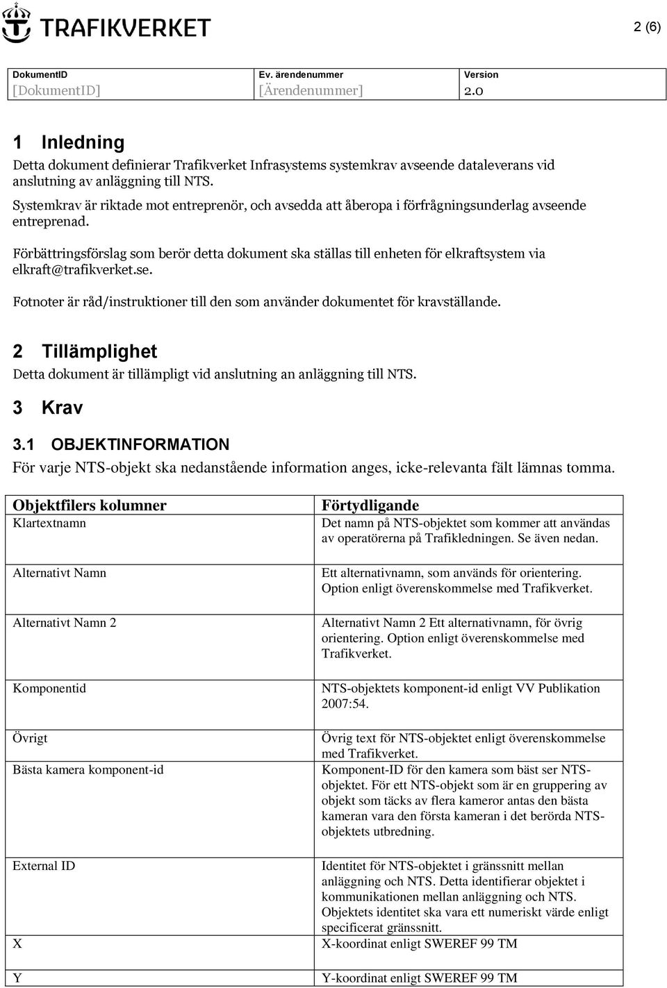 Förbättringsförslag som berör detta dokument ska ställas till enheten för elkraftsystem via elkraft@trafikverket.se. Fotnoter är råd/instruktioner till den som använder dokumentet för kravställande.