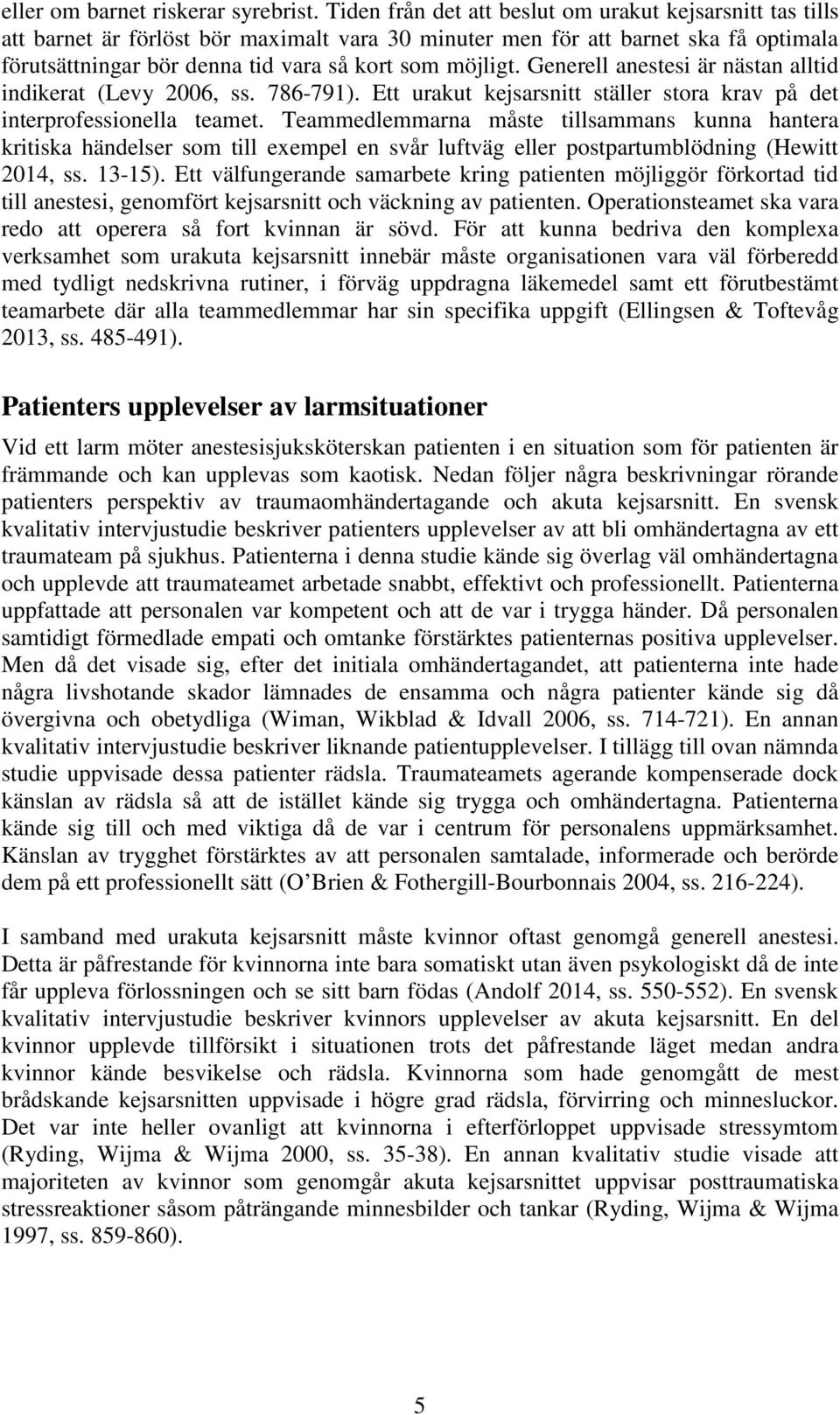 Generell anestesi är nästan alltid indikerat (Levy 2006, ss. 786-791). Ett urakut kejsarsnitt ställer stora krav på det interprofessionella teamet.