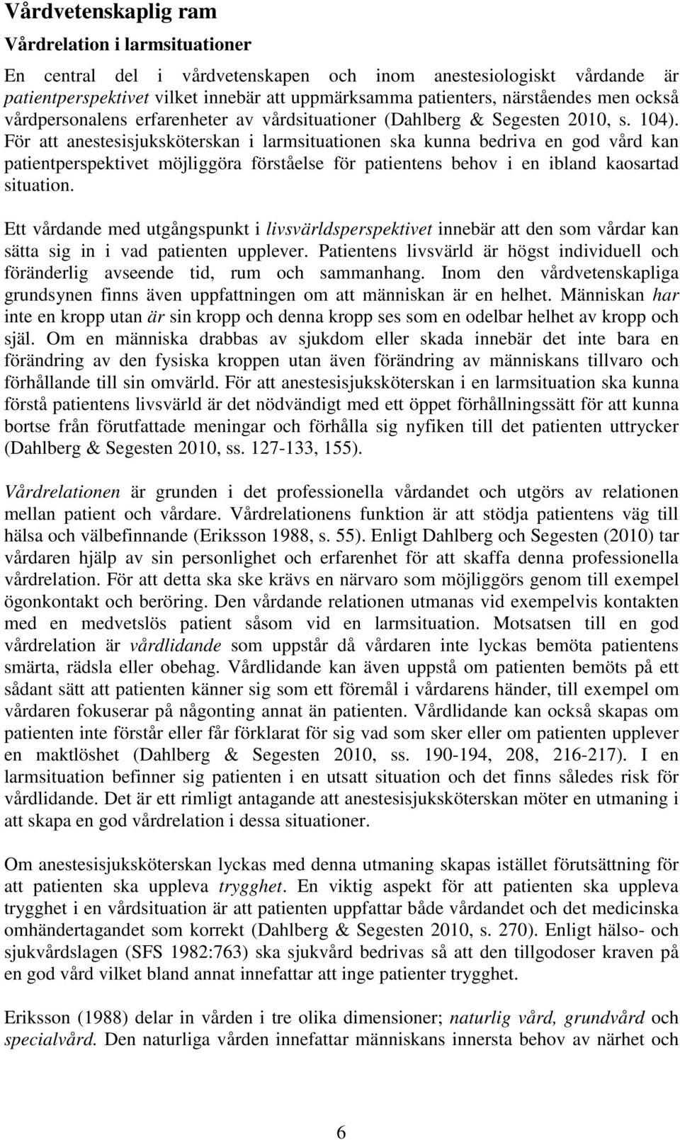För att anestesisjuksköterskan i larmsituationen ska kunna bedriva en god vård kan patientperspektivet möjliggöra förståelse för patientens behov i en ibland kaosartad situation.