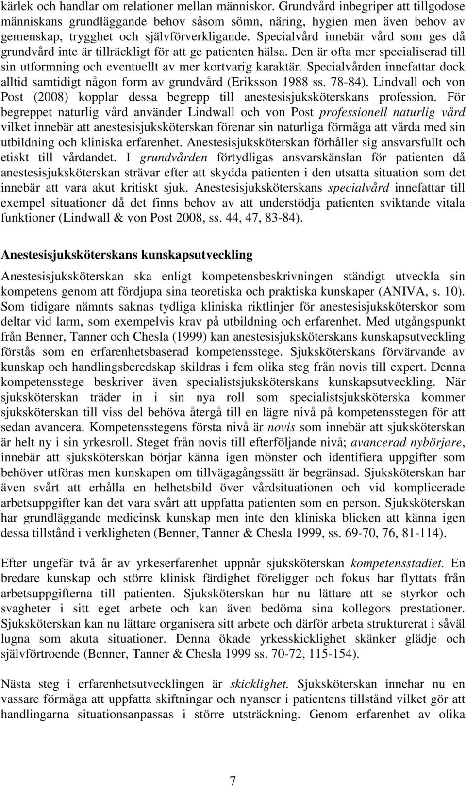 Specialvård innebär vård som ges då grundvård inte är tillräckligt för att ge patienten hälsa. Den är ofta mer specialiserad till sin utformning och eventuellt av mer kortvarig karaktär.