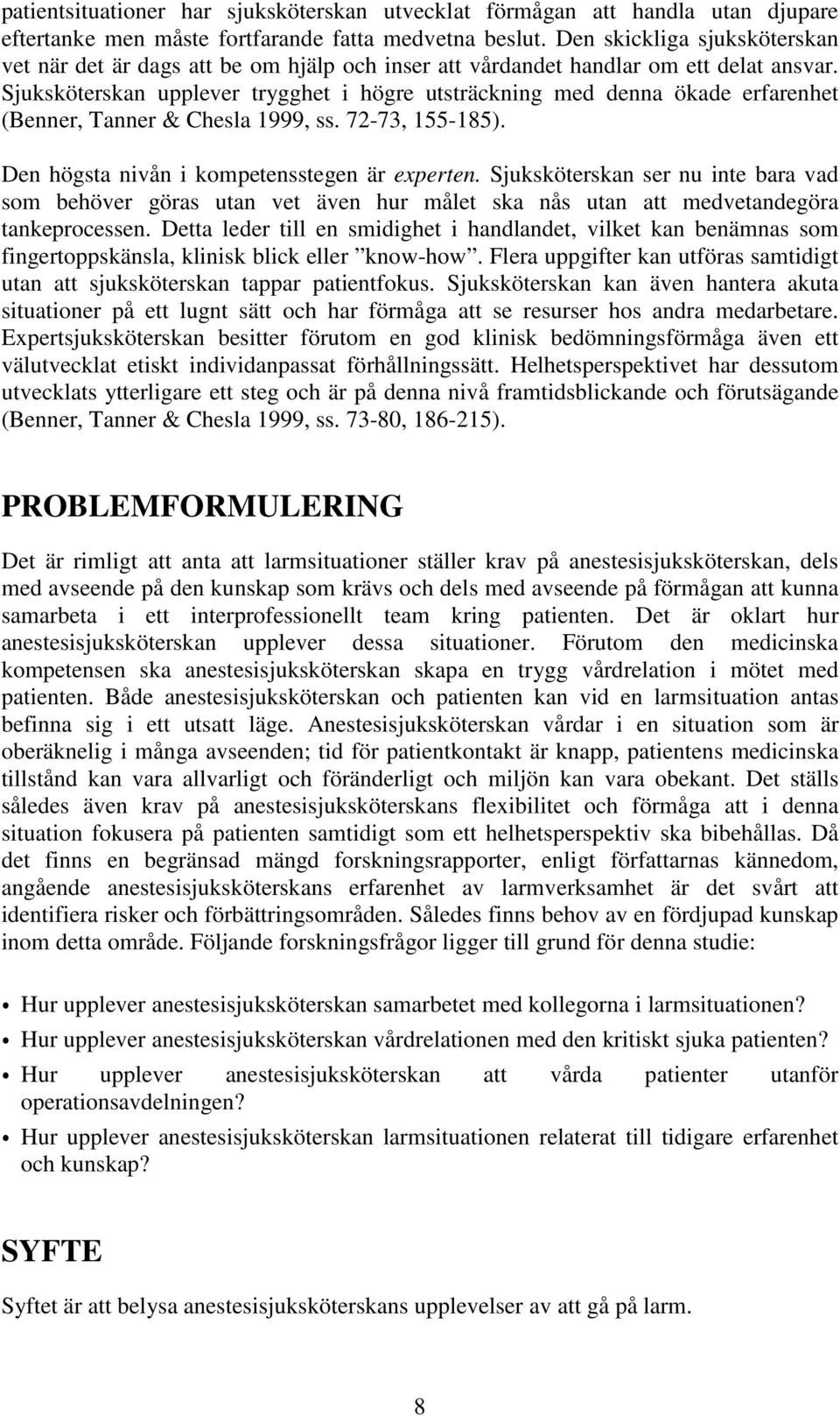 Sjuksköterskan upplever trygghet i högre utsträckning med denna ökade erfarenhet (Benner, Tanner & Chesla 1999, ss. 72-73, 155-185). Den högsta nivån i kompetensstegen är experten.