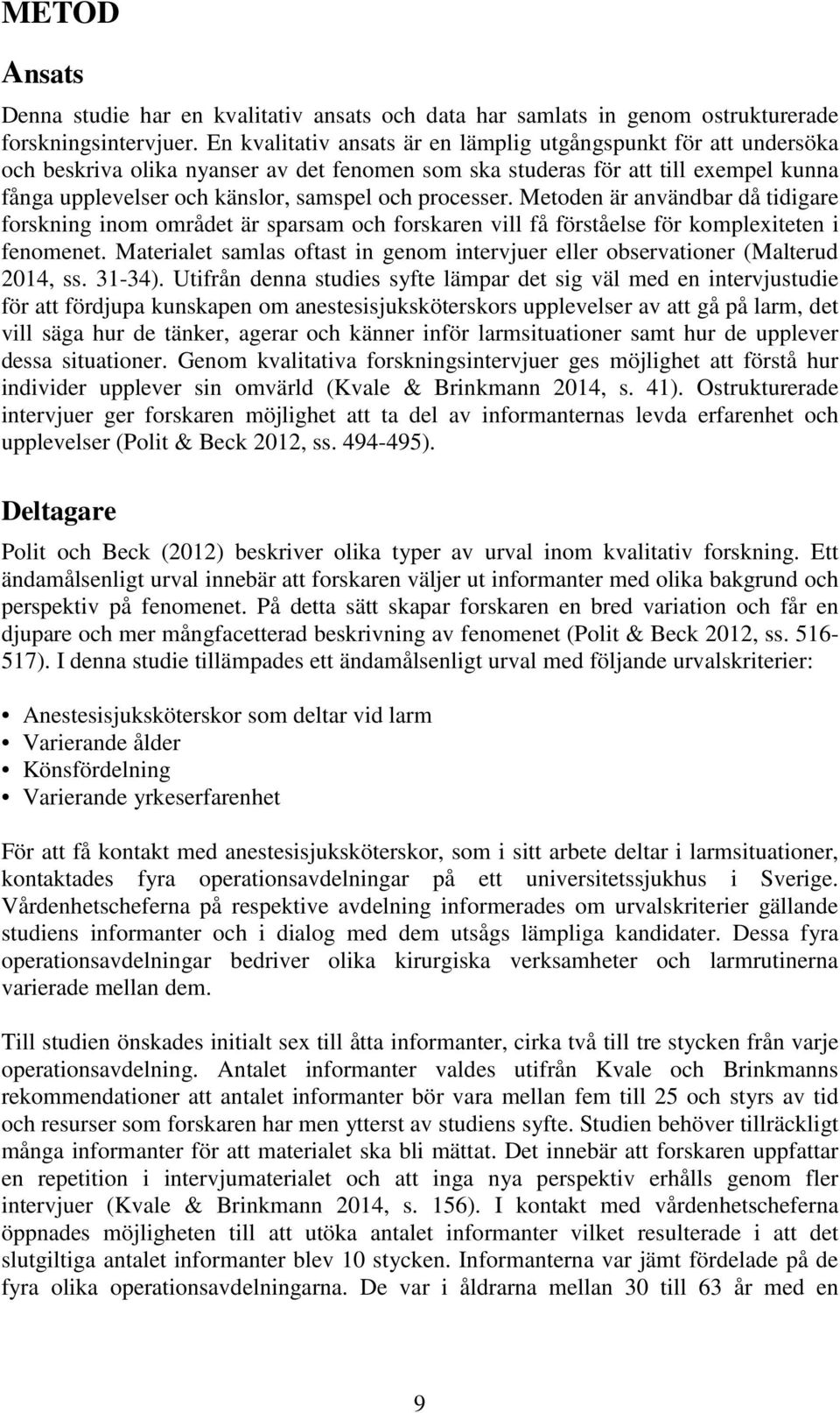 processer. Metoden är användbar då tidigare forskning inom området är sparsam och forskaren vill få förståelse för komplexiteten i fenomenet.