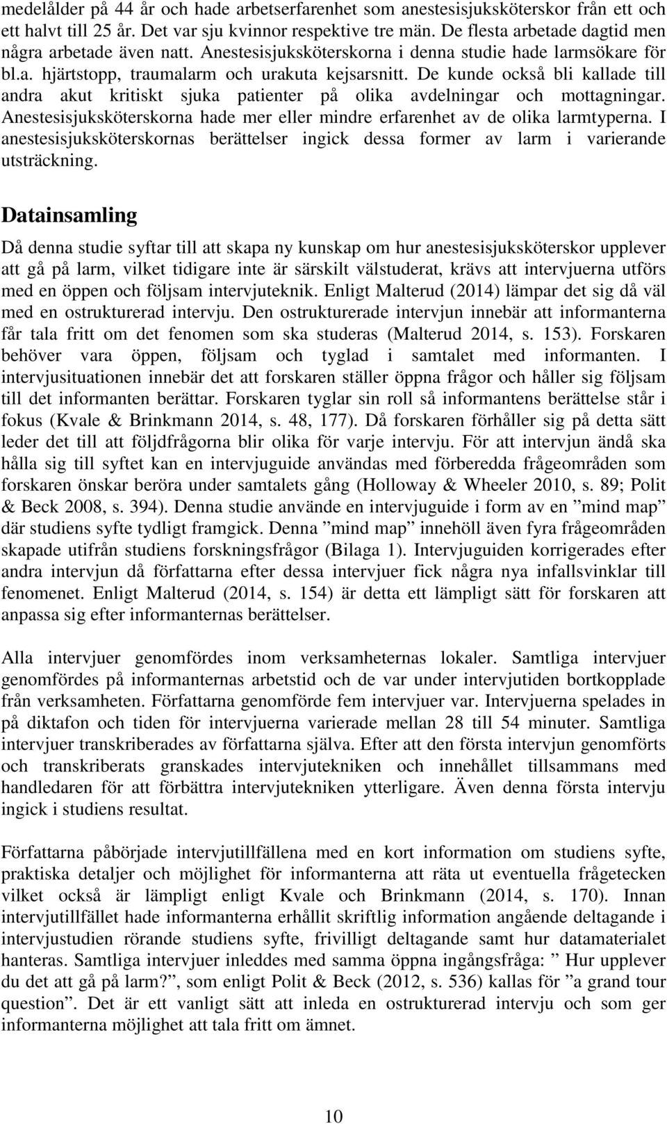 De kunde också bli kallade till andra akut kritiskt sjuka patienter på olika avdelningar och mottagningar. Anestesisjuksköterskorna hade mer eller mindre erfarenhet av de olika larmtyperna.