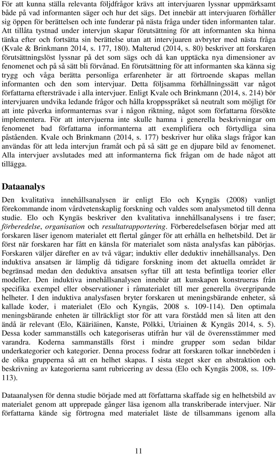 Att tillåta tystnad under intervjun skapar förutsättning för att informanten ska hinna tänka efter och fortsätta sin berättelse utan att intervjuaren avbryter med nästa fråga (Kvale & Brinkmann 2014,