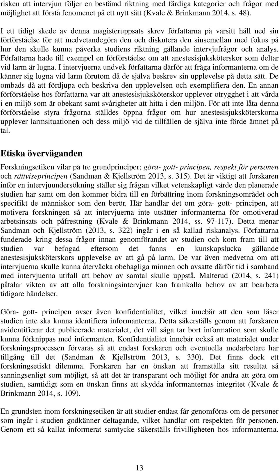 studiens riktning gällande intervjufrågor och analys. Författarna hade till exempel en förförståelse om att anestesisjuksköterskor som deltar vid larm är lugna.