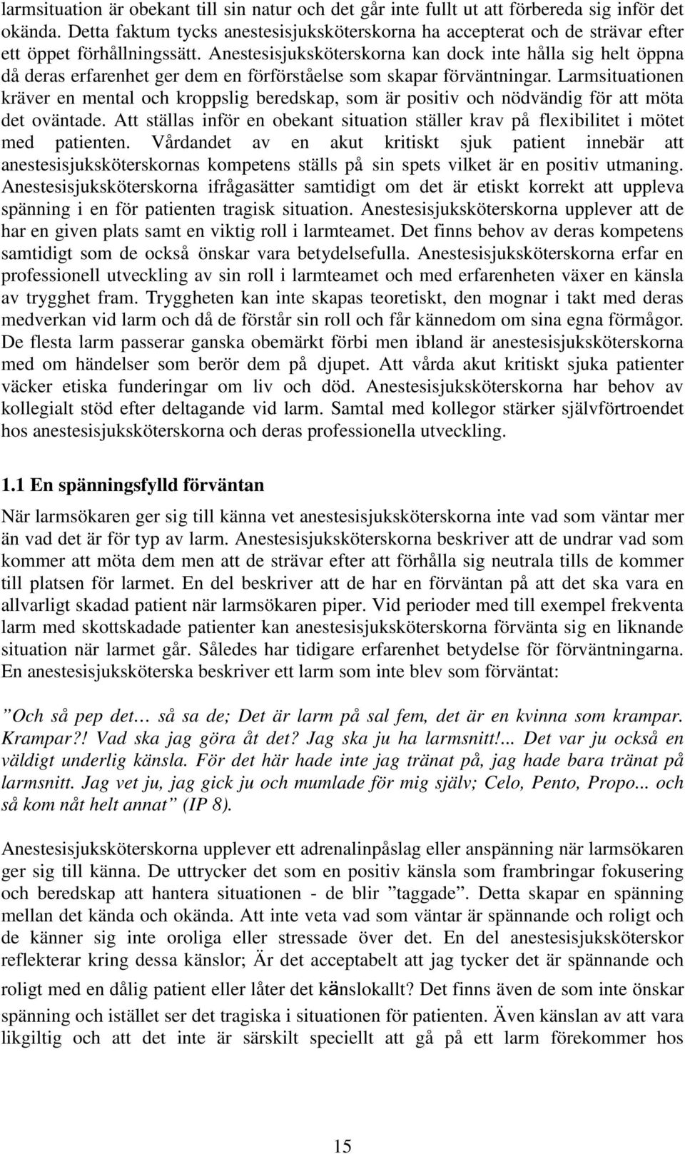 Anestesisjuksköterskorna kan dock inte hålla sig helt öppna då deras erfarenhet ger dem en förförståelse som skapar förväntningar.