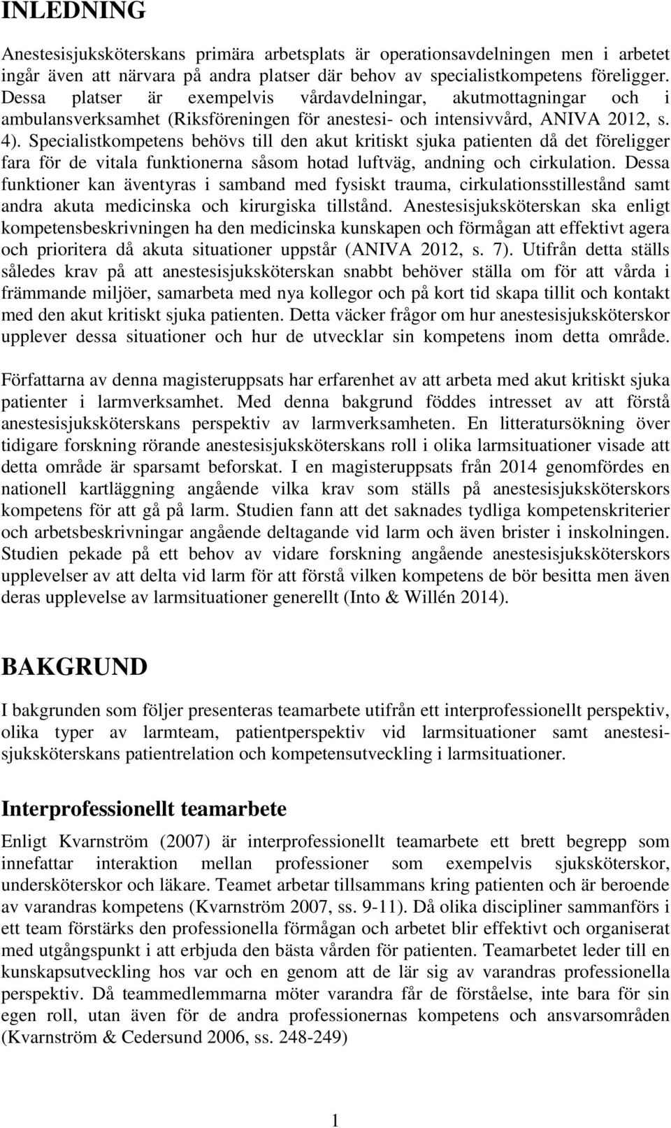 Specialistkompetens behövs till den akut kritiskt sjuka patienten då det föreligger fara för de vitala funktionerna såsom hotad luftväg, andning och cirkulation.