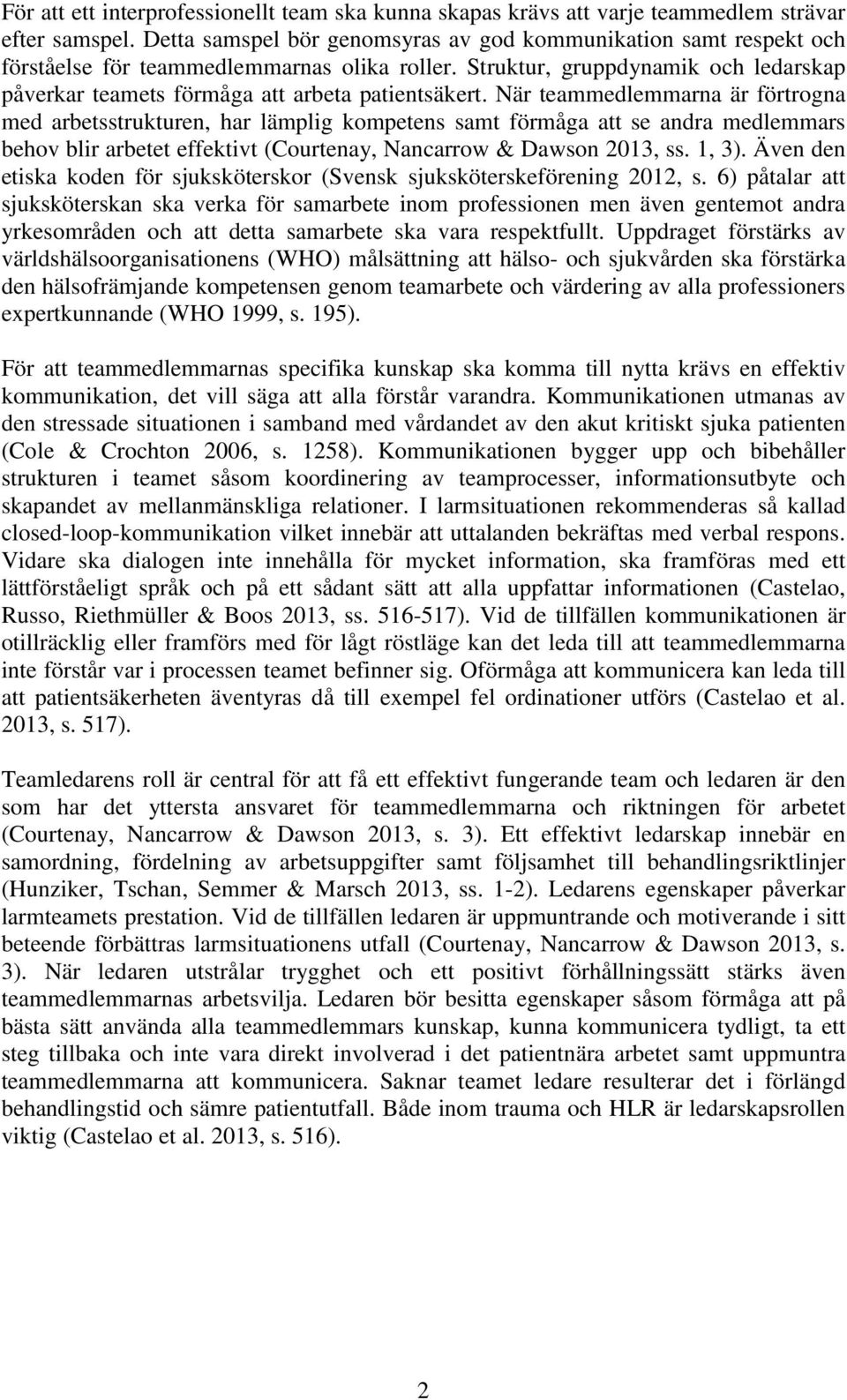 När teammedlemmarna är förtrogna med arbetsstrukturen, har lämplig kompetens samt förmåga att se andra medlemmars behov blir arbetet effektivt (Courtenay, Nancarrow & Dawson 2013, ss. 1, 3).