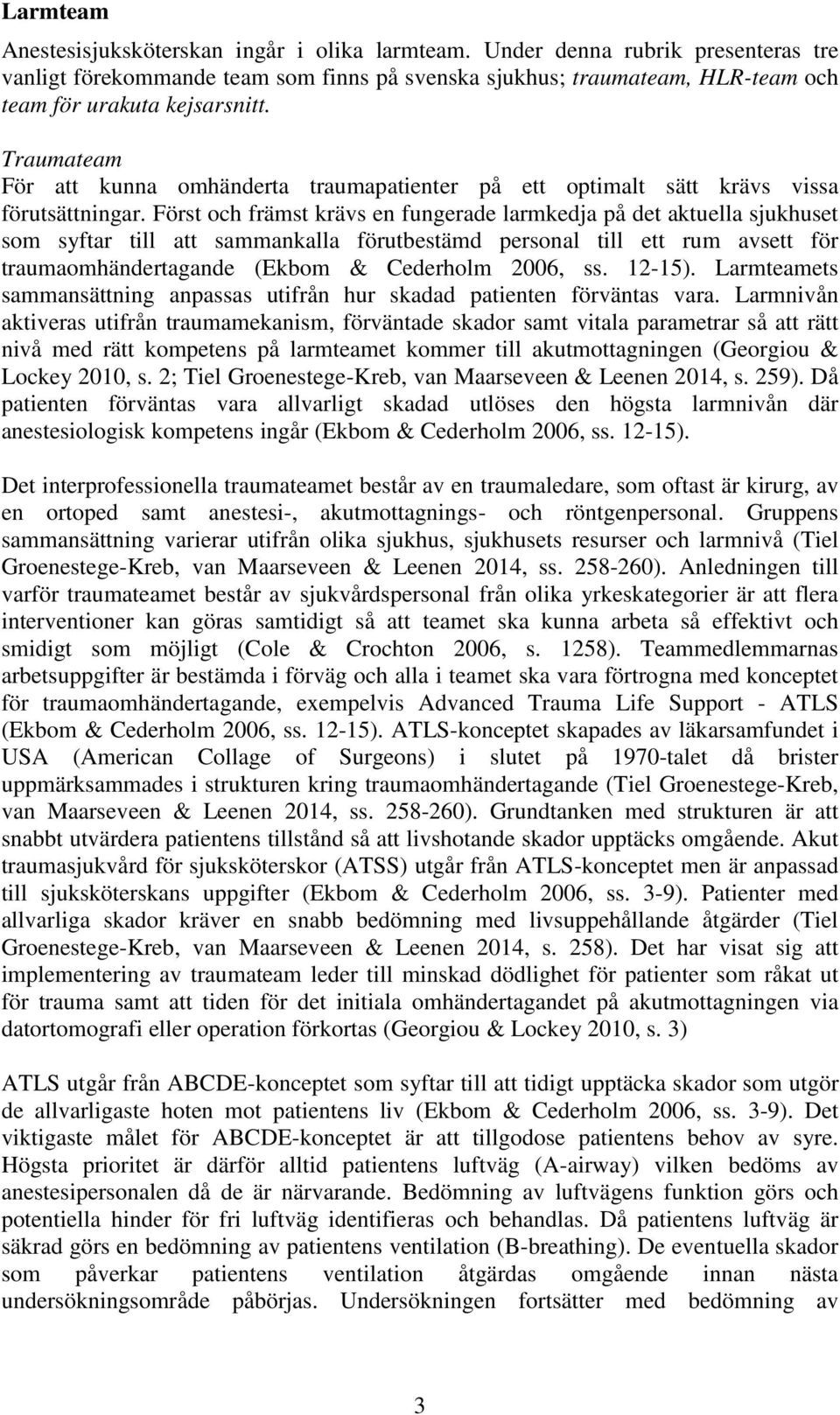 Traumateam För att kunna omhänderta traumapatienter på ett optimalt sätt krävs vissa förutsättningar.