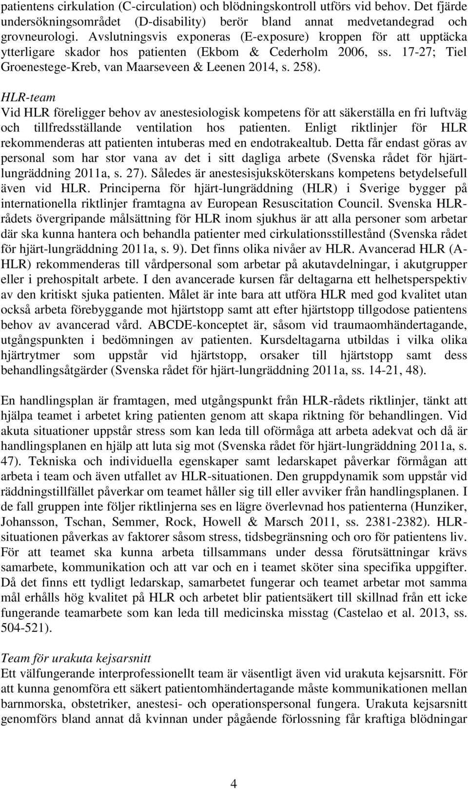 HLR-team Vid HLR föreligger behov av anestesiologisk kompetens för att säkerställa en fri luftväg och tillfredsställande ventilation hos patienten.