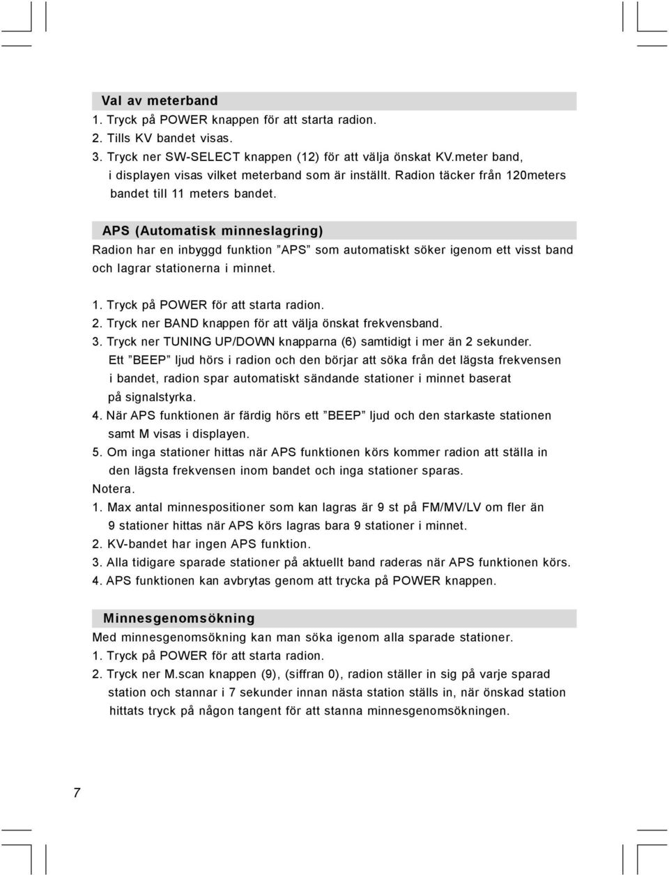 APS (Automatisk minneslagring) Radion har en inbyggd funktion APS som automatiskt söker igenom ett visst band och lagrar stationerna i minnet. 1. Tryck på POWER för att starta radion. 2.