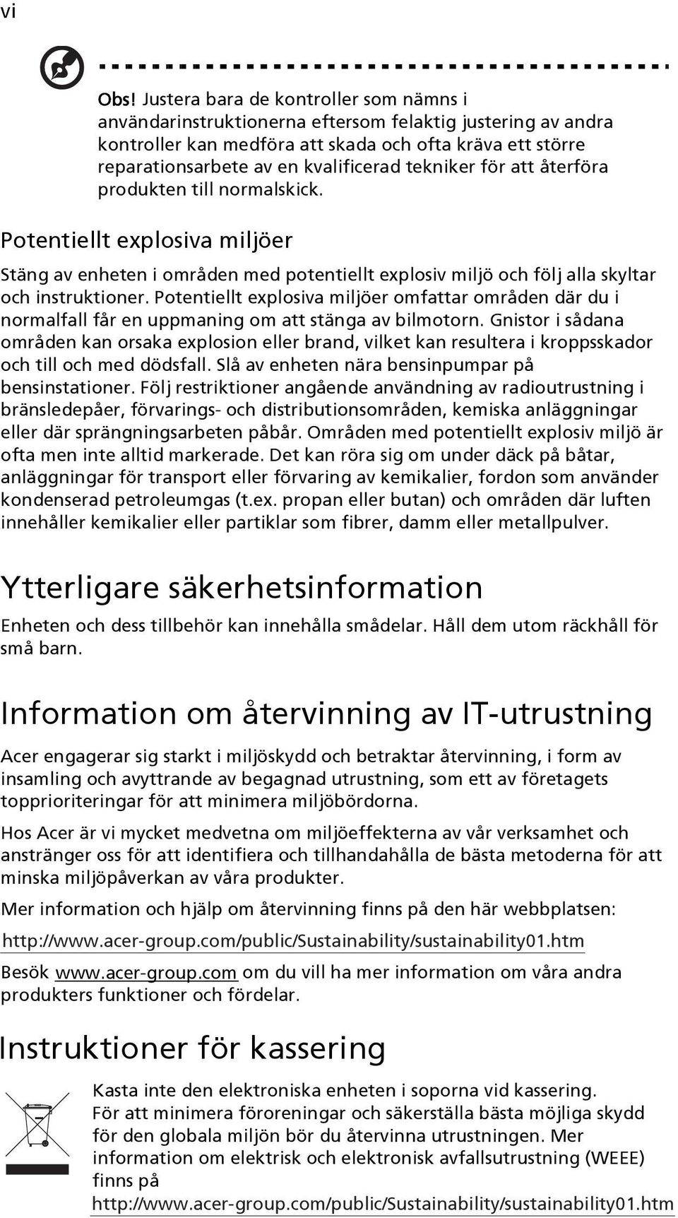 tekniker för att återföra produkten till normalskick. Potentiellt explosiva miljöer Stäng av enheten i områden med potentiellt explosiv miljö och följ alla skyltar och instruktioner.