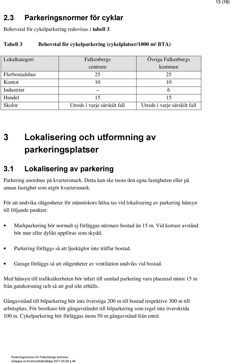 Utreds i varje särskilt fall Utreds i varje särskilt fall 3 Lokalisering och utformning av parkeringsplatser 3.1 Lokalisering av parkering Parkering anordnas på kvartersmark.