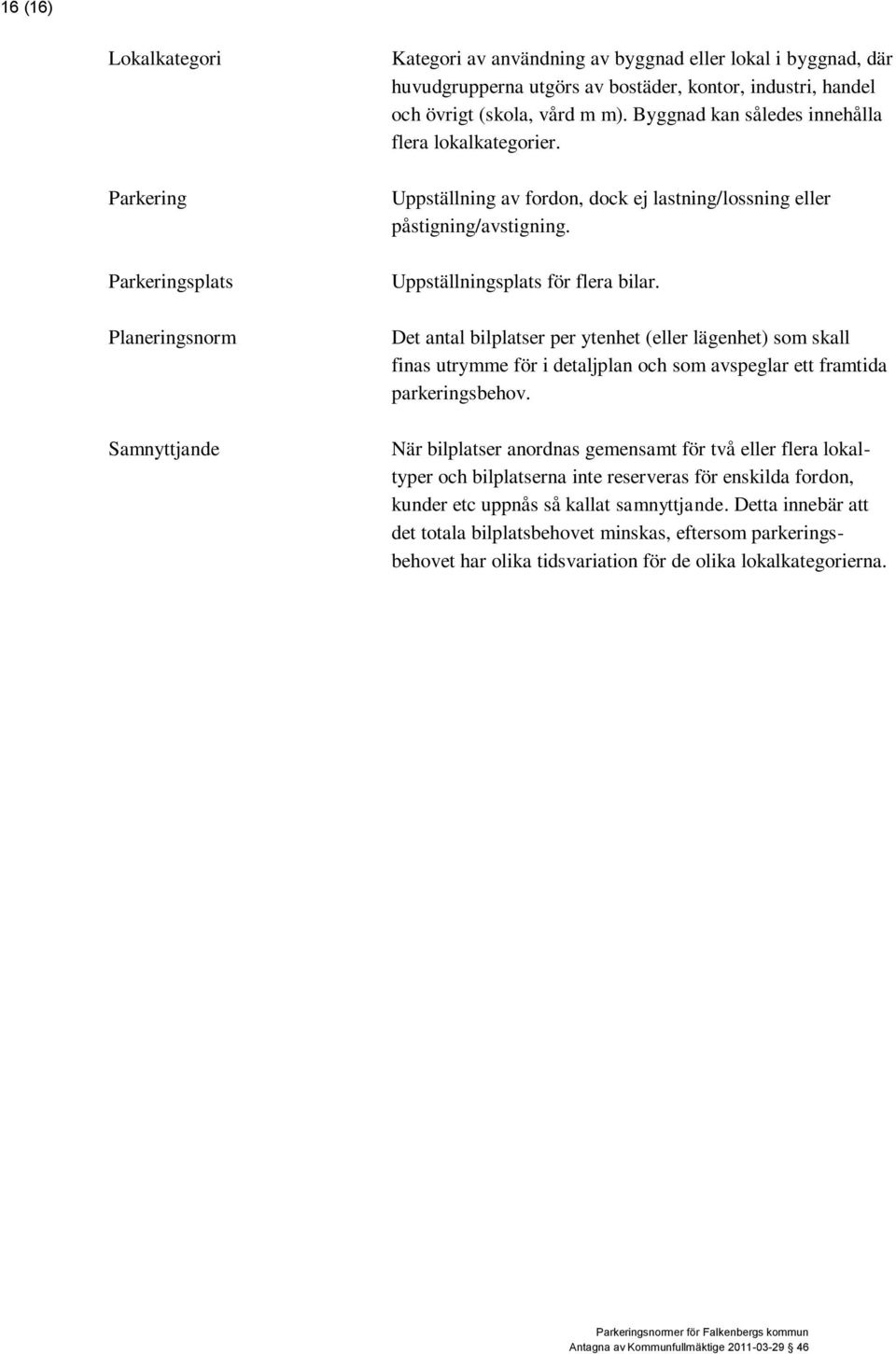 Det antal bilplatser per ytenhet (eller lägenhet) som skall finas utrymme för i detaljplan och som avspeglar ett framtida parkeringsbehov.