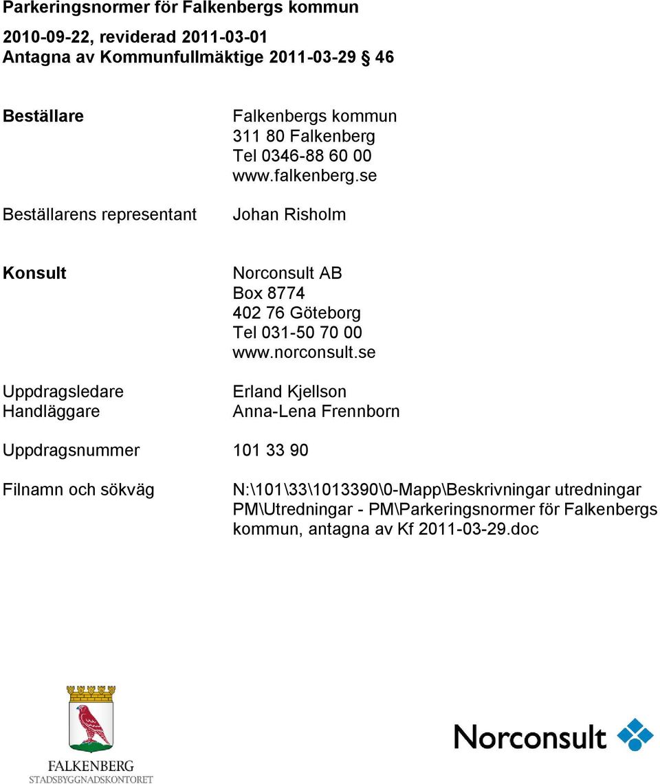 se Johan Risholm Konsult Uppdragsledare Handläggare Norconsult AB Box 8774 402 76 Göteborg Tel 031-50 70 00 www.
