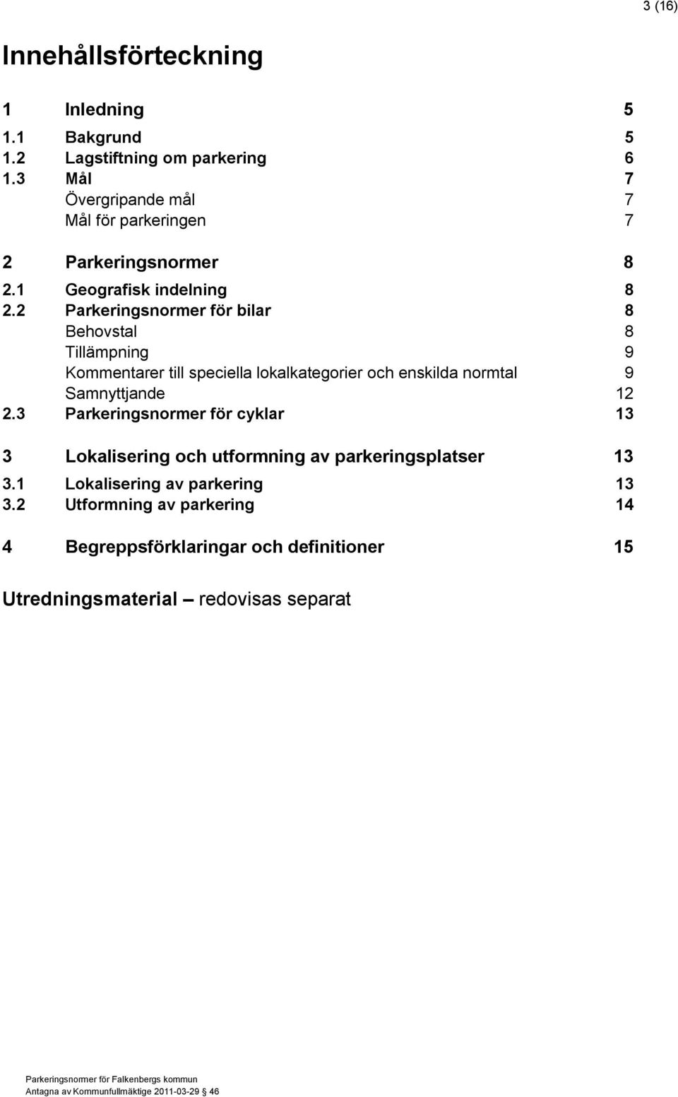 2 Parkeringsnormer för bilar 8 Behovstal 8 Tillämpning 9 Kommentarer till speciella lokalkategorier och enskilda normtal 9 Samnyttjande 12 2.