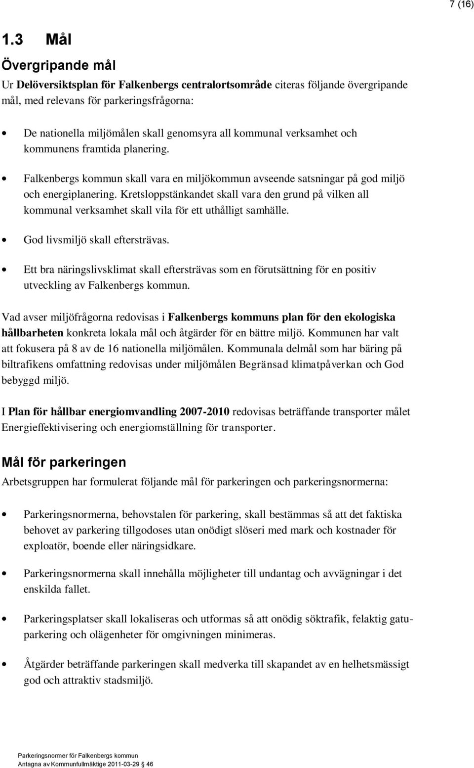 kommunal verksamhet och kommunens framtida planering. Falkenbergs kommun skall vara en miljökommun avseende satsningar på god miljö och energiplanering.