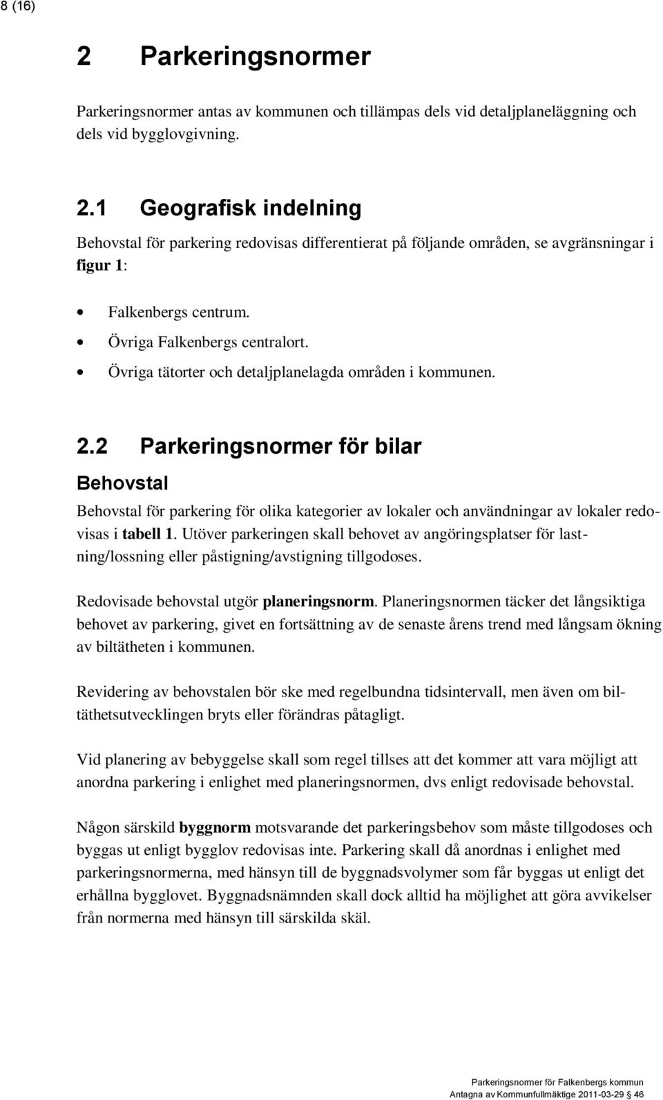 2 Parkeringsnormer för bilar Behovstal Behovstal för parkering för olika kategorier av lokaler och användningar av lokaler redovisas i tabell 1.