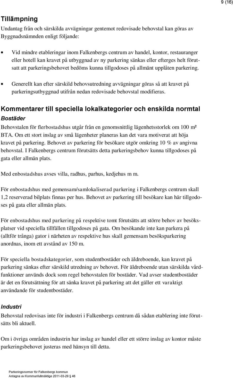 Generellt kan efter särskild behovsutredning avvägningar göras så att kravet på parkeringsutbyggnad utifrån nedan redovisade behovstal modifieras.