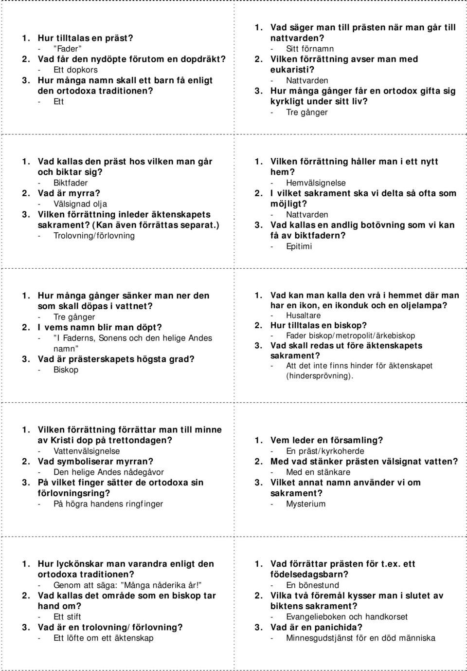 Vad kallas den präst hos vilken man går och biktar sig? - Biktfader 2. Vad är myrra? - Välsignad olja 3. Vilken förrättning inleder äktenskapets (Kan även förrättas separat.