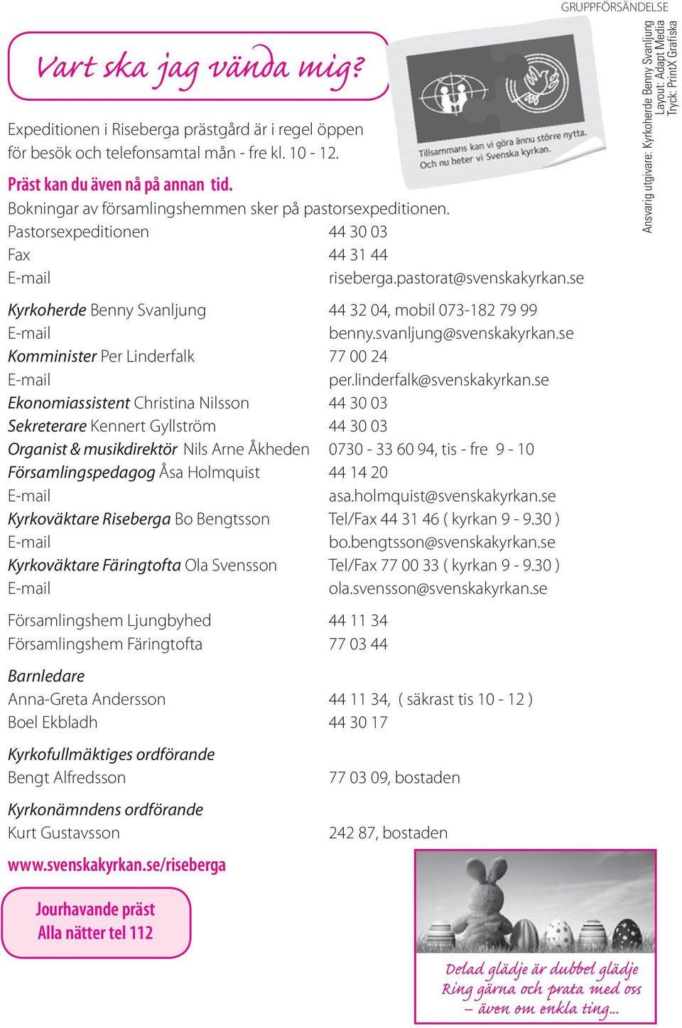 se Kyrkoherde Benny Svanljung 44 32 04, mobil 073-182 79 99 benny.svanljung@svenskakyrkan.se Komminister Per Linderfalk 77 00 24 per.linderfalk@svenskakyrkan.